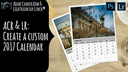 Adobe Camera Raw and Lightroom for Lunch Create a 2017 Calender